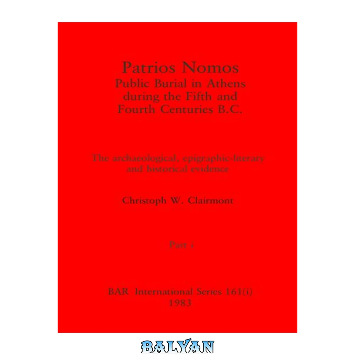 جلد کتاب Patrios Nomos: Public Burial in Athens during the Fifth and Fourth Centuries B.C., Parts i and ii: The archaeological, epigraphic-literary and historical evidence: The archaeological, epigraphic-literary and historical evidence
