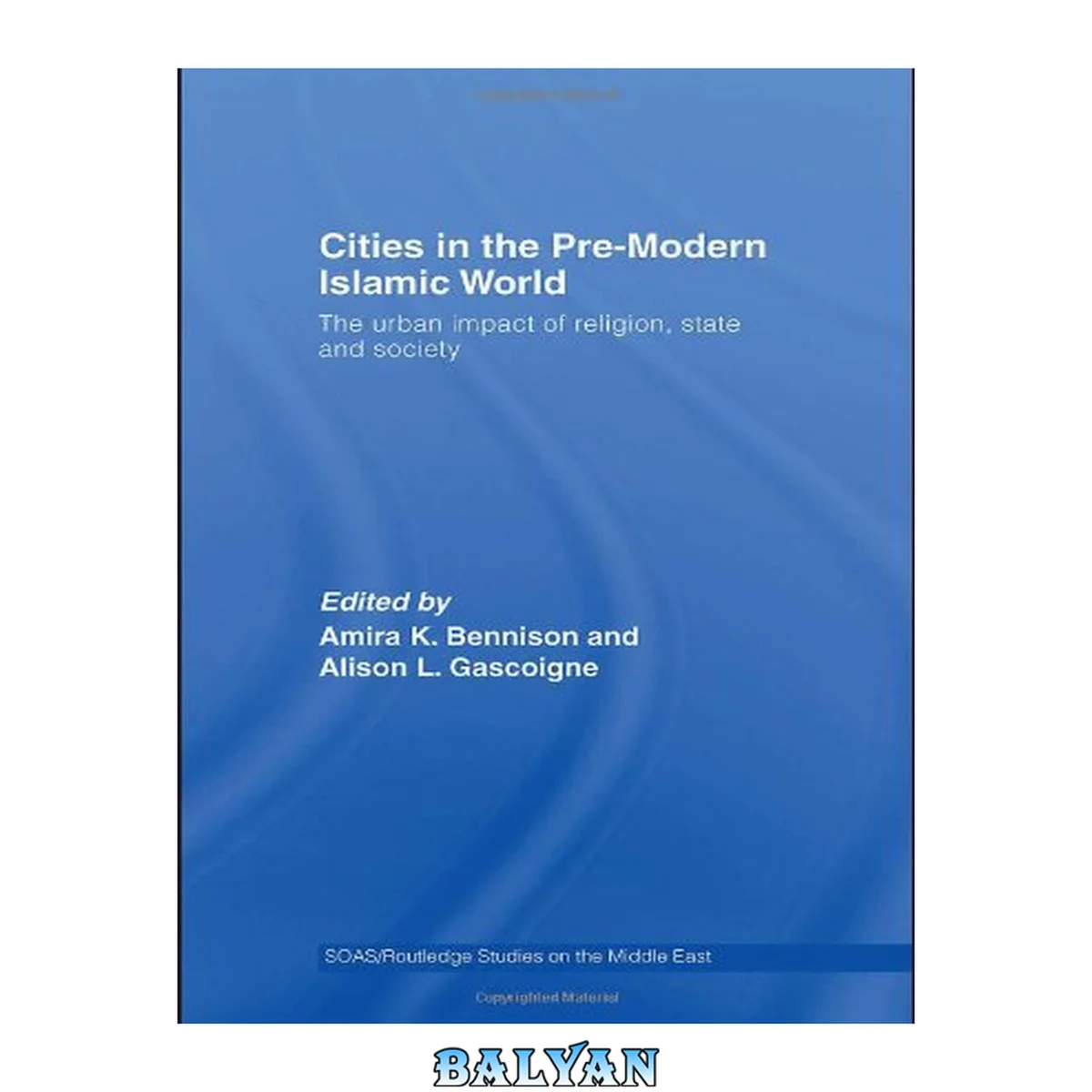 جلد کتاب Cities in the Pre-Modern Islamic World: The Urban Impact of Religion, State and Society (SOAS/Routledge Studies on the Middle East)