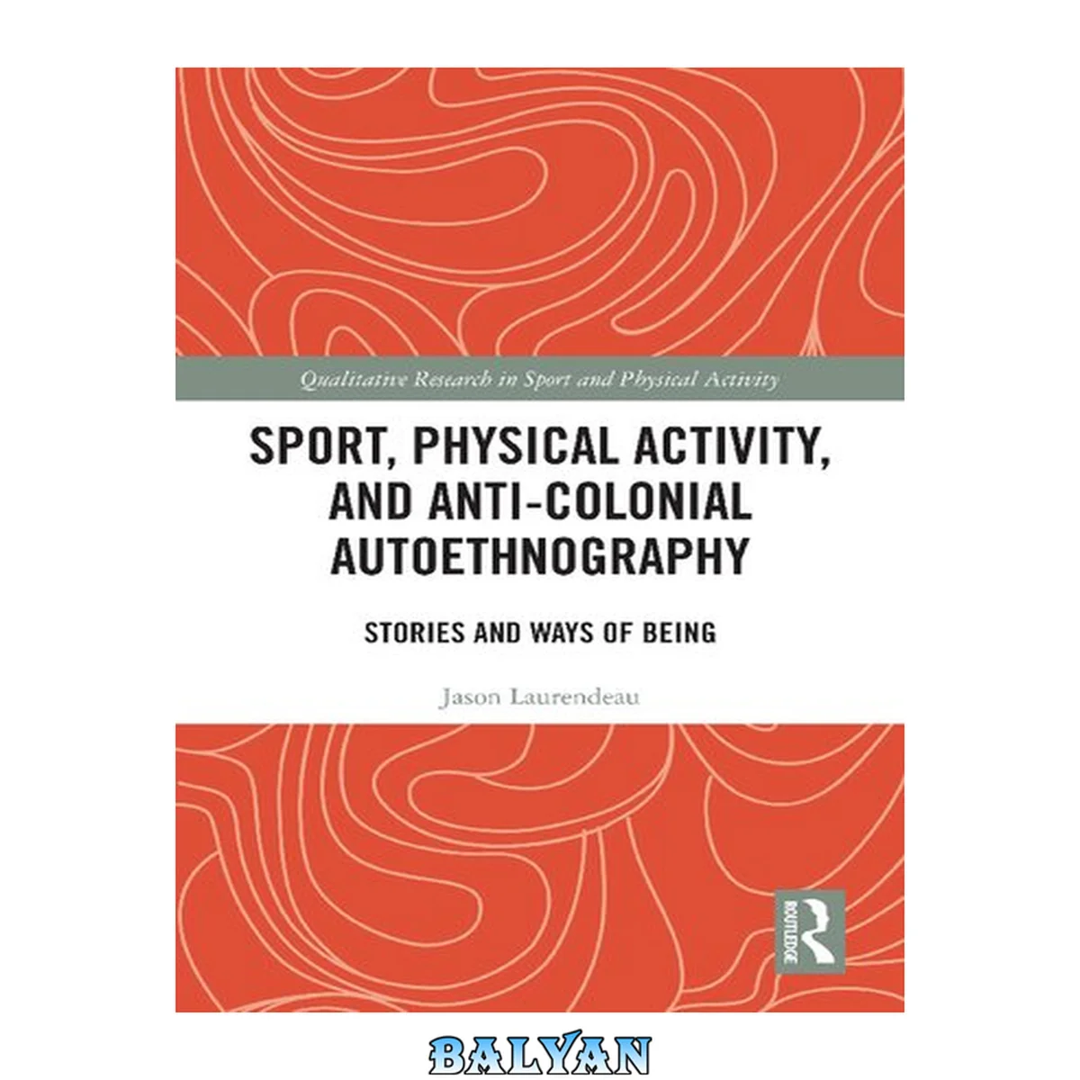 جلد کتاب Sport, Physical Activity, and Anti-Colonial Autoethnography: Stories and Ways of Being (Qualitative Research in Sport and Physical Activity)