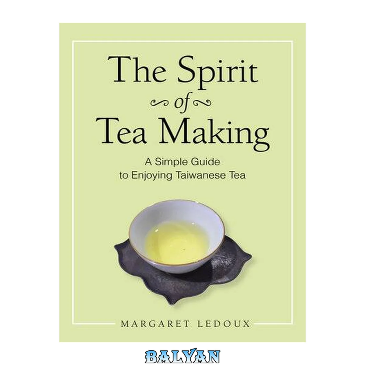 جلد کتاب The spirit of tea making : a simple guide to enjoying Taiwanese tea