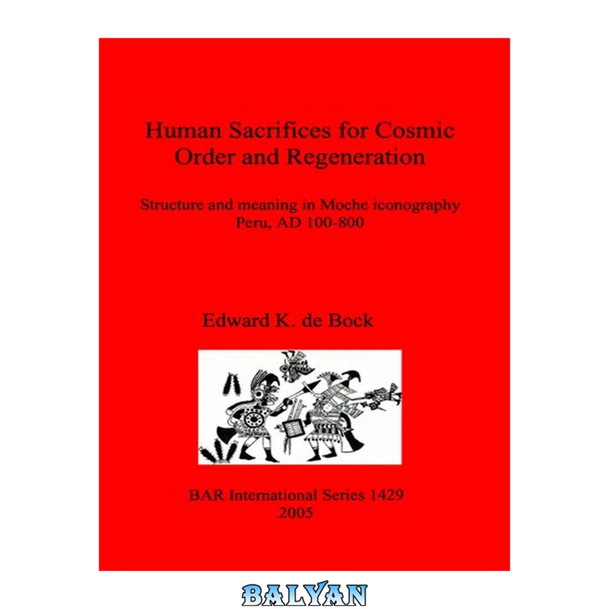 جلد کتاب Human Sacrifices for Cosmic Order and Regeneration: Structure and meaning in Moche iconography. Peru, AD 100-800: Structure and meaning in Moche iconography. Peru, AD 100-800