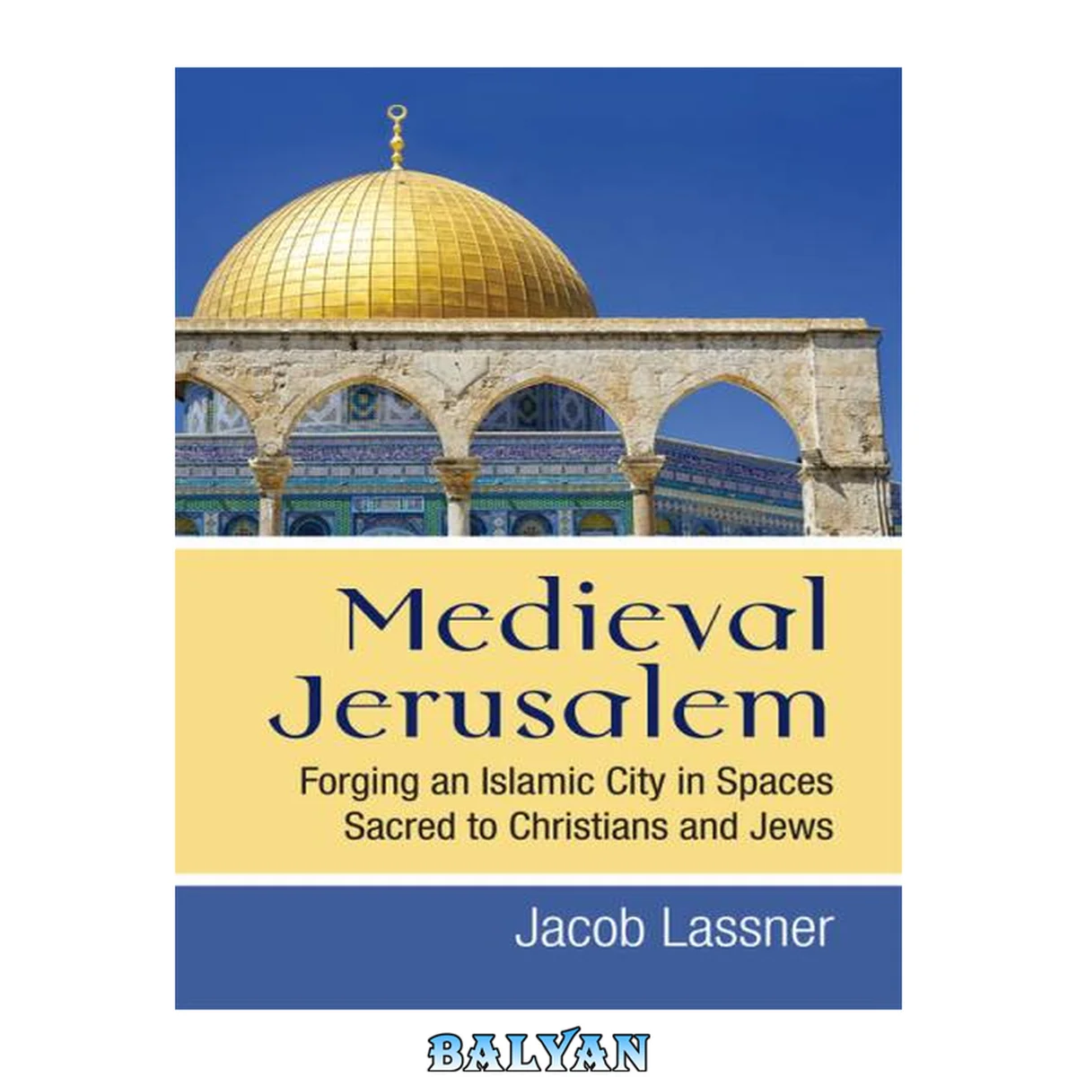 جلد کتاب Medieval Jerusalem : Forging an Islamic City in Spaces Sacred to Christians and Jews