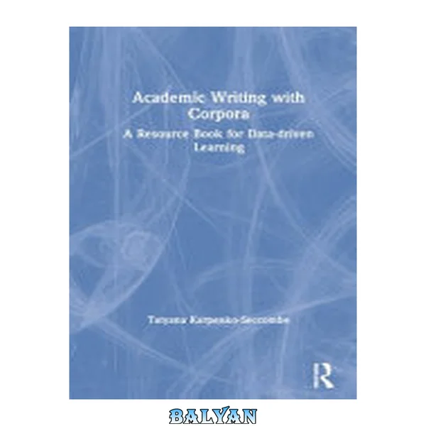 Academic Writing with Corpora A Resource Book for Data-Driven Learning : A Resource Book for Data-Driven Learning