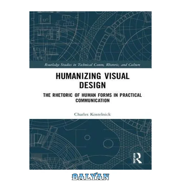 Humanizing Visual Design: The Rhetoric of Human Forms in Practical Communication (Routledge Studies in Technical Communication, Rhetoric, and Culture)