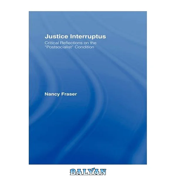 Justice Interruptus: Critical Reflections on the Postsocialist Condition (scan)