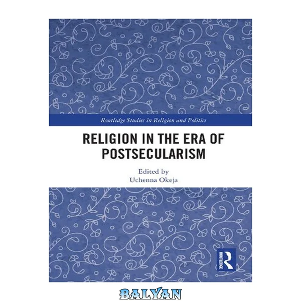 Religion in the Era of Postsecularism (Routledge Studies in Religion and Politics)