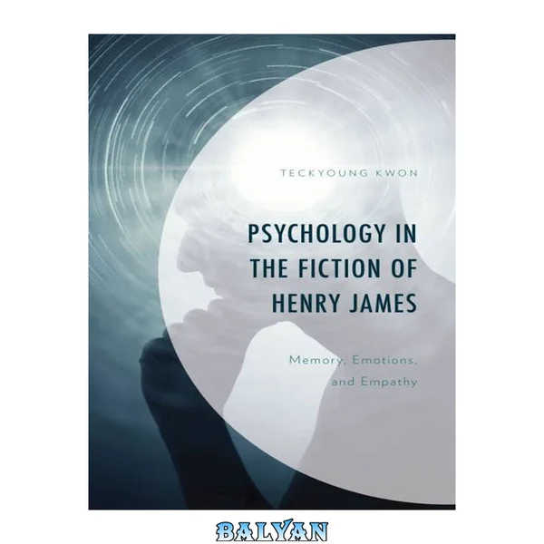 Psychology in the Fiction of Henry James : Memory, Emotions, and Empathy