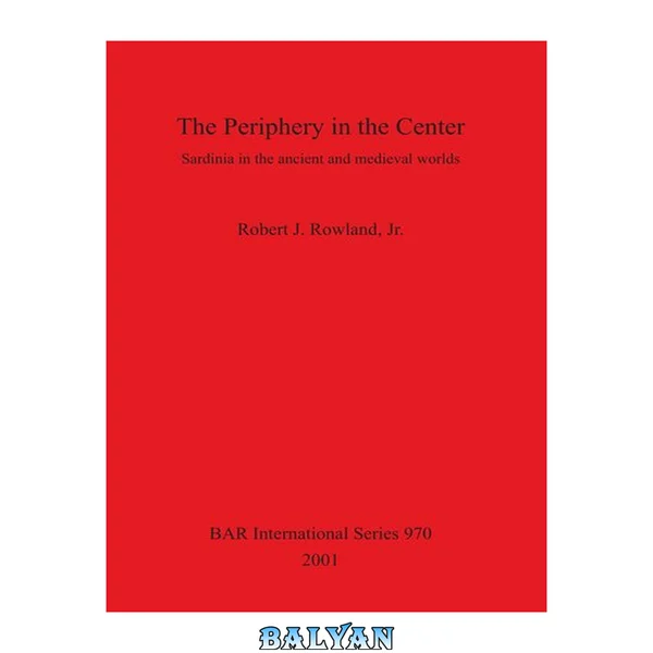 The Periphery in the Center: Sardinia in the ancient and medieval worlds: Sardinia in the ancient and medieval worlds