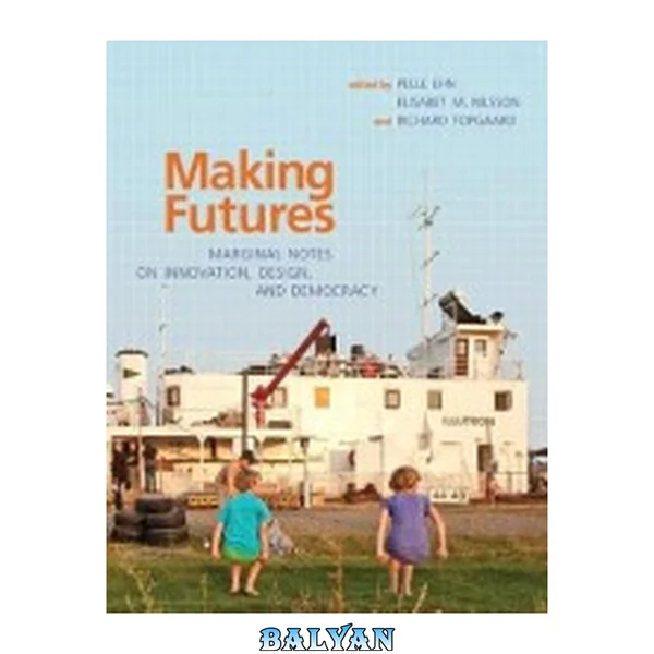 Making Futures : Marginal Notes on Innovation, Design, and Democracy
