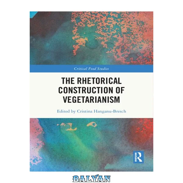 The Rhetorical Construction of Vegetarianism (Critical Food Studies)