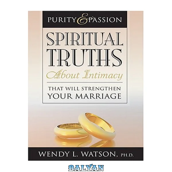 Purity and passion : spiritual truths about intimacy that will strengthen your marriage