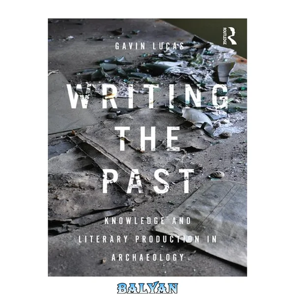 Writing the Past : Knowledge and Literary Production in Archaeology