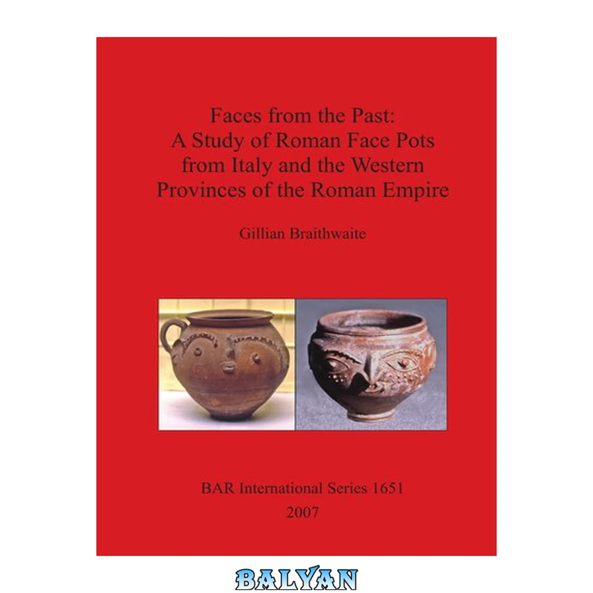 جلد کتاب Faces From the Past: A study of Roman Face Pots from Italy and the Western Provinces of the Roman Empire (BAR International)
