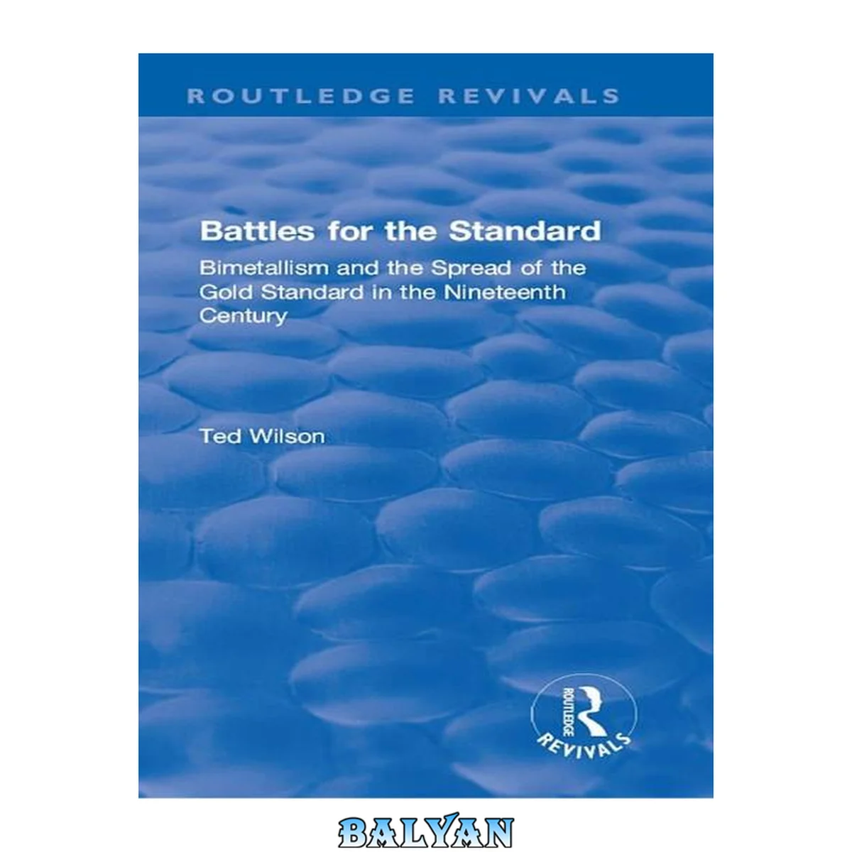 جلد کتاب Battles for the Standard : Bimetallism and the Spread of the Gold Standard in the Nineteenth Century