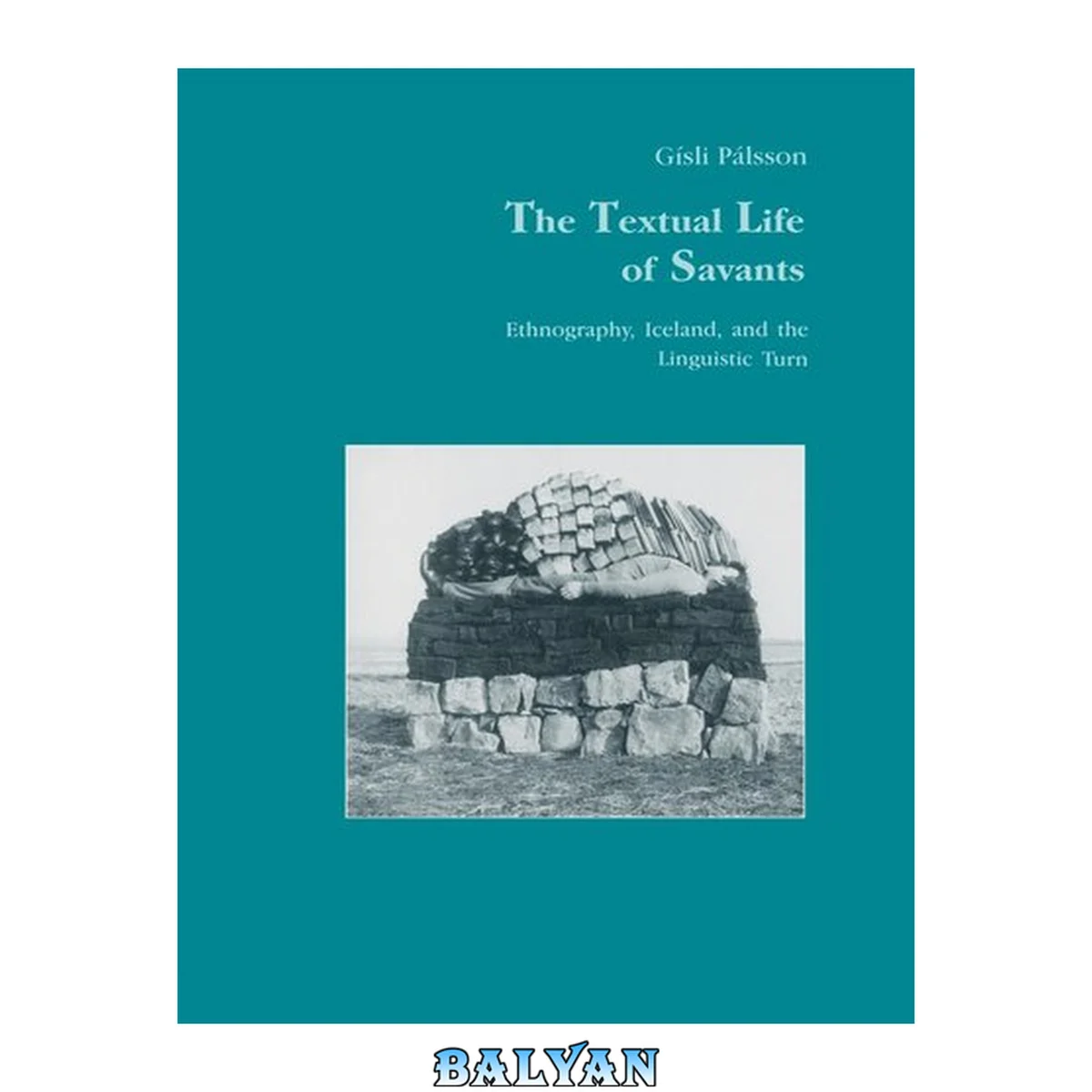 جلد کتاب The Textual Life of Savants: Ethnography, Iceland, and the Linguistic Turn (Studies in Anthropology and History)
