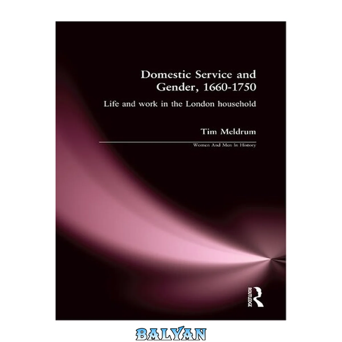 جلد کتاب Domestic Service and Gender, 1660-1750: Life and work in the London household (Women And Men In History)