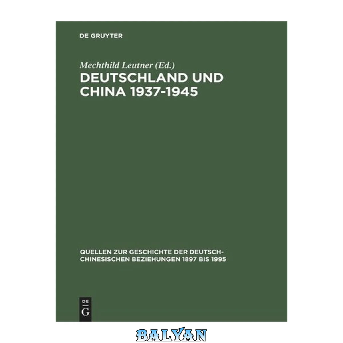جلد کتاب Deutschland und China 1937–1945 : Politik - Militär - Wirtschafts - Kultur. Eine Quellensammlung