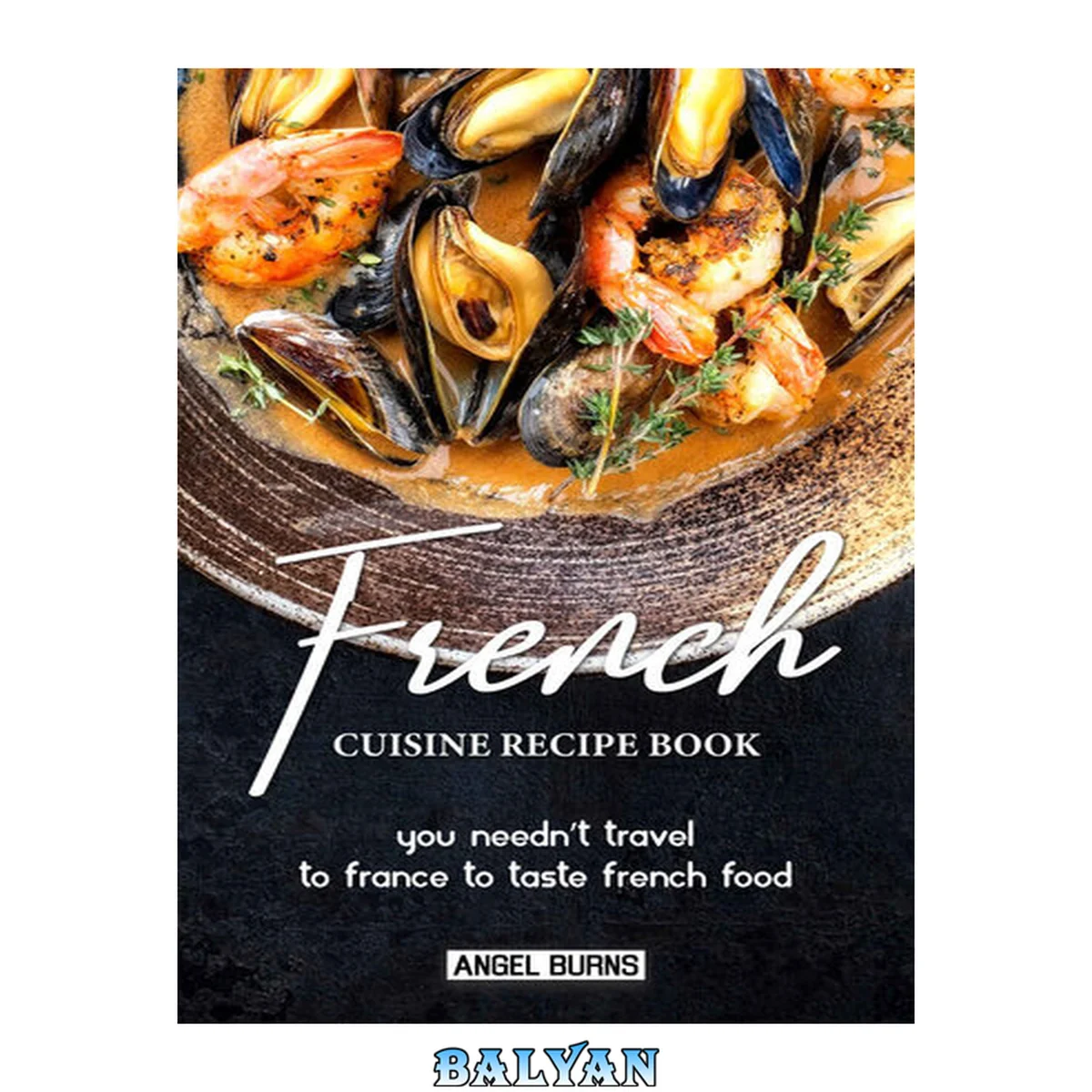 جلد کتاب French Cuisine Recipe Book: You Needn't Travel to France to Taste French Food