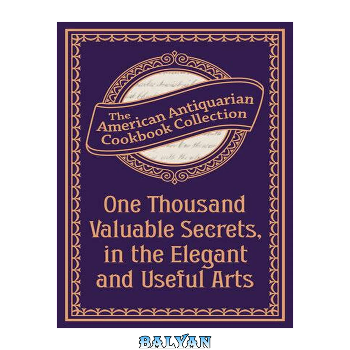 جلد کتاب One Thousand Valuable Secrets in the Elegant and Useful Arts : Collected From the Practice of the Best Artists and Containing an Account of the Various Methods, the American Antiquarian Cookbook Collection