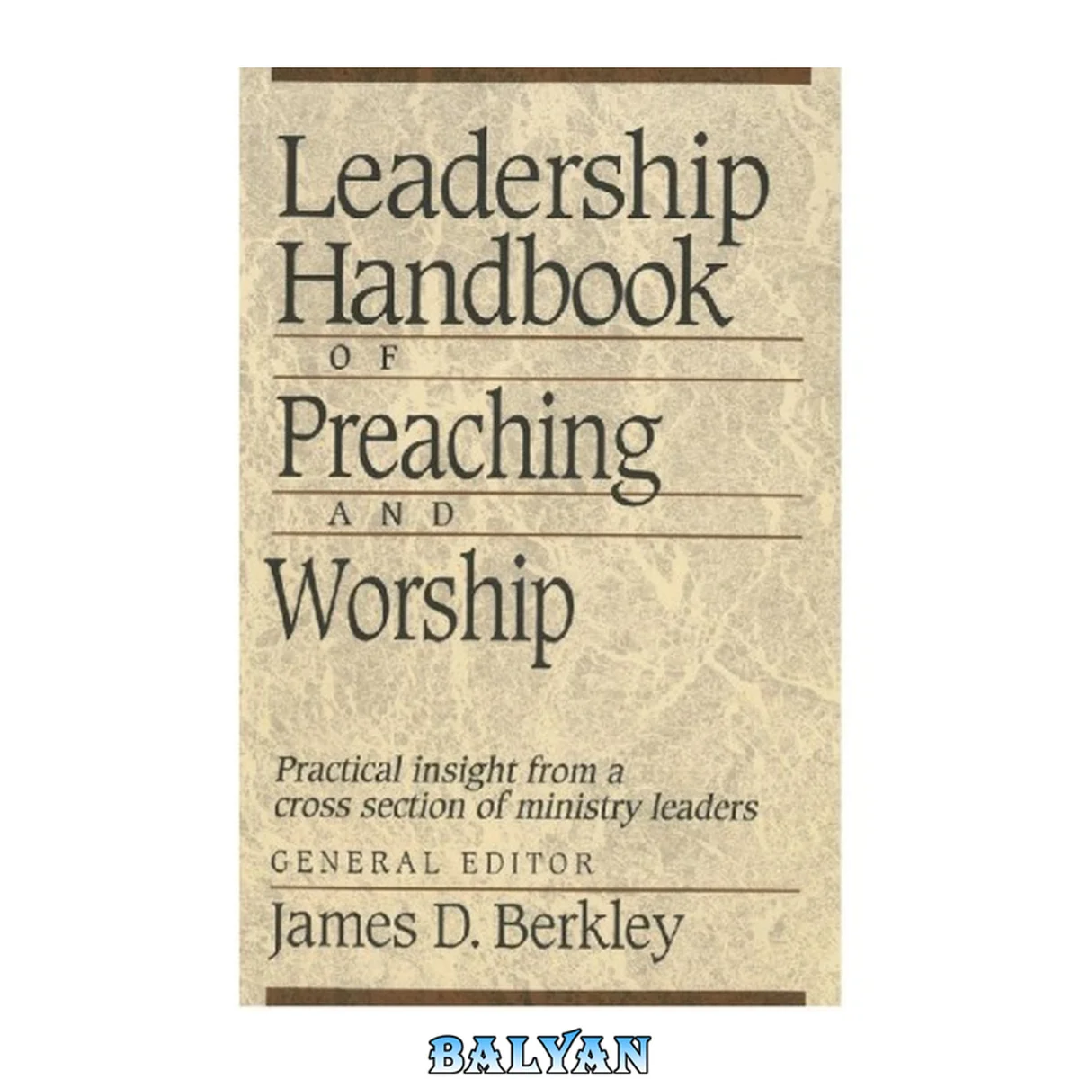 جلد کتاب Leadership handbook of preaching and worship : practical insight from a cross section of ministry leaders