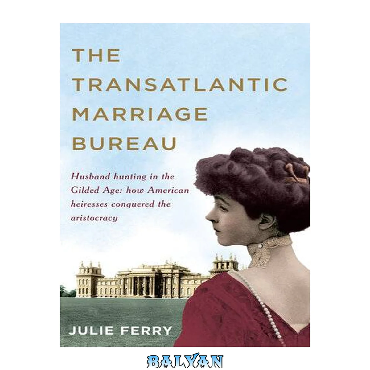 جلد کتاب The Million Dollar Duchesses: Husband hunting in the Gilded Age: How American heiresses conquered the aristocracy