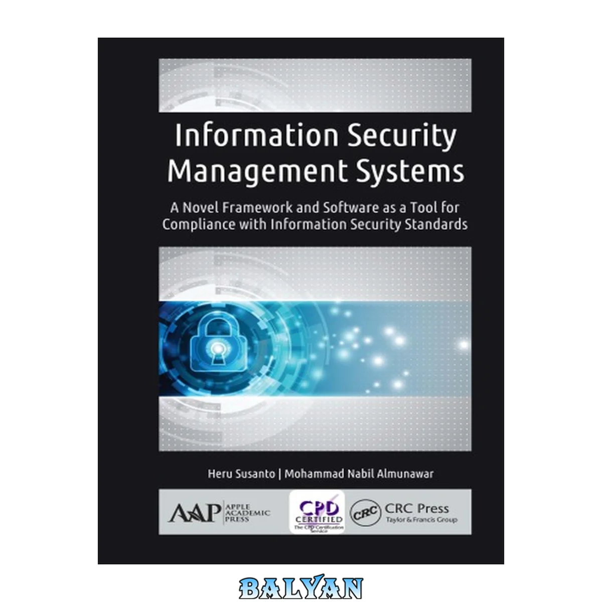 جلد کتاب Information Security Management Systems : A Novel Framework and Software as a Tool for Compliance with Information Security Standard / Almunawar, Mohammad Nabil