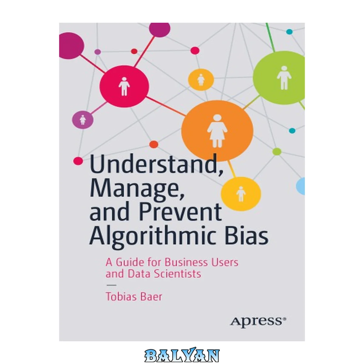 جلد کتاب Understand, Manage, and Prevent Algorithmic Bias : A Guide for Business Users and Data Scientists