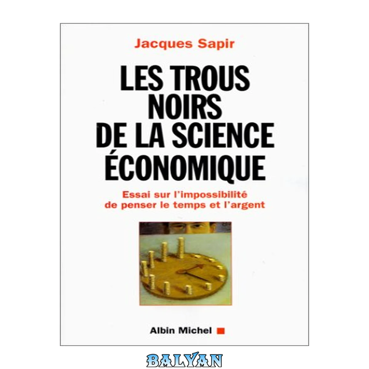 جلد کتاب Les trous noirs de la science économique. Essai sur l'impossibilité de penser le temps et l'argent