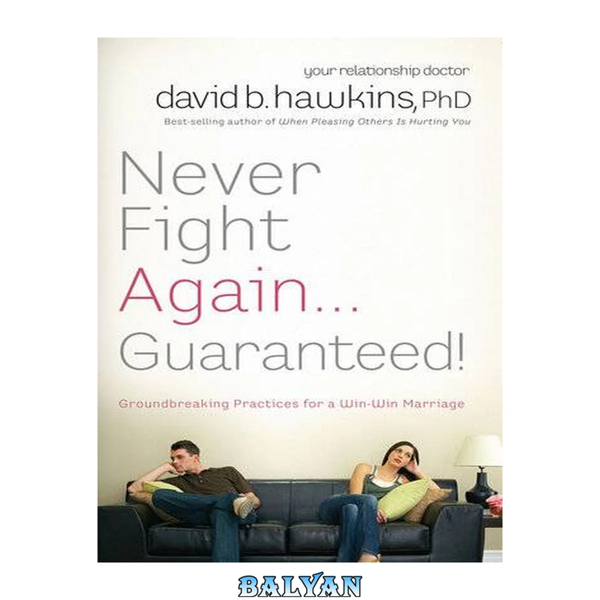 جلد کتاب Never fight again -- guaranteed! : groundbreaking practices for a win-win marriage : your relationship doctor