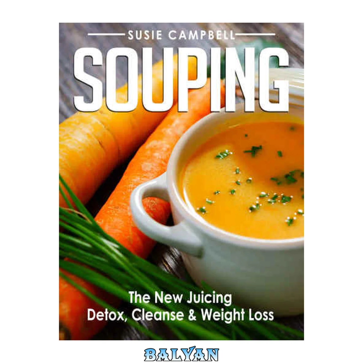 جلد کتاب Souping: The New Juicing - Detox, Cleanse &amp; Weight Loss (Detox, Cleanse, Weight Loss, Juicing, Gluten Free, Gut Health, Souping)