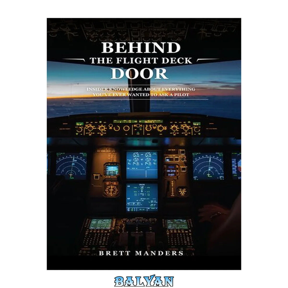 جلد کتاب Behind the flight deck door : insider knowledge about everything you've ever wanted to ask a pilot