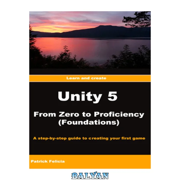 Learn and create: Unity 5: From Zero to Proficiency (Foundations): A step-by-step guide to creating your first game