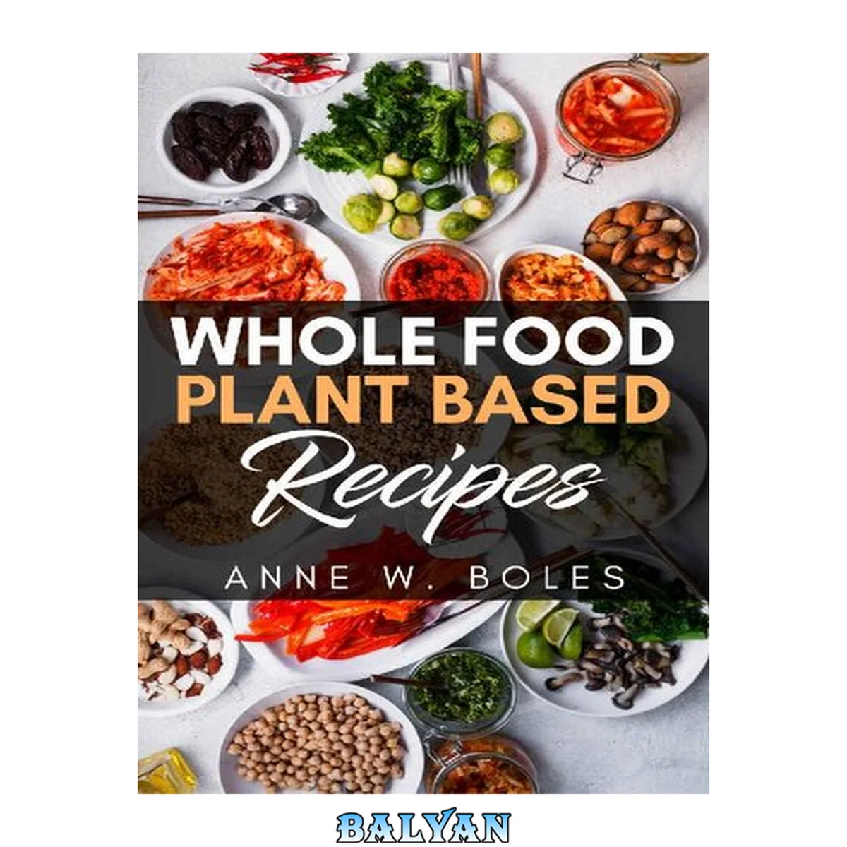 جلد کتاب Plant Based Whole Food Recipes: Beginner’s Cookbook to Healthy Plant-Based Eating