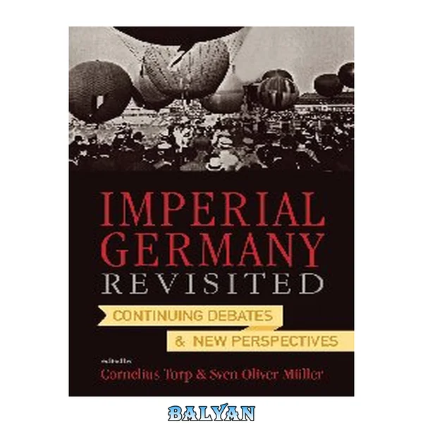 Imperial Germany Revisited : Continuing Debates and New Perspectives