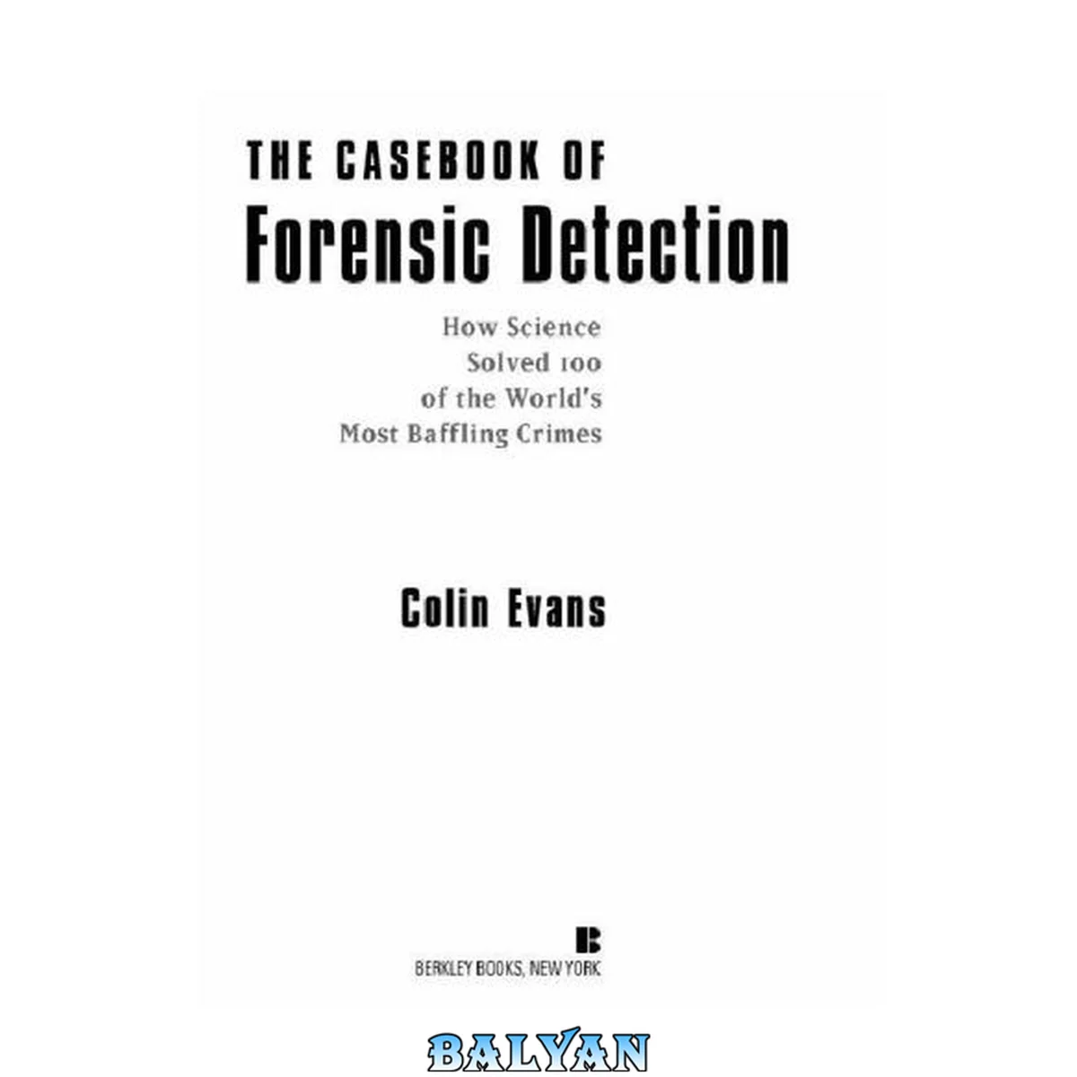 جلد کتاب The Casebook of Forensic Detection : How Science Solved 100 of the World's Most Baffling Crimes