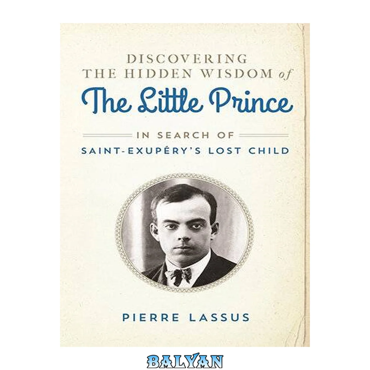 جلد کتاب Discovering the hidden wisdom of the Little prince : in search of Saint-Exupéry's lost child
