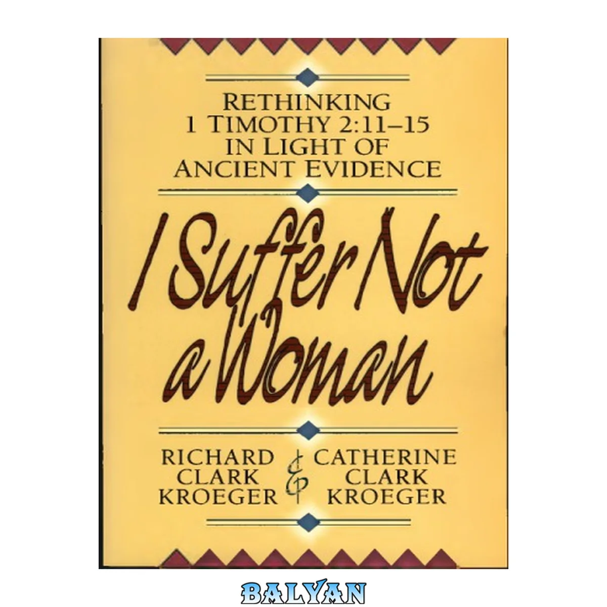 جلد کتاب I suffer not a woman : rethinking 1 Timothy 2:11-15 in light of ancient evidence