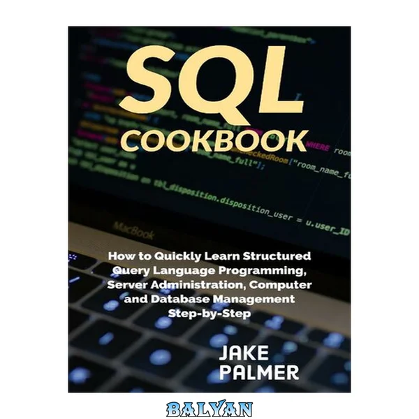 SQL Cookbook : How to Quickly Learn Structured Query Language Programming, Server Administration, Computer and Database Management Step-by-Step