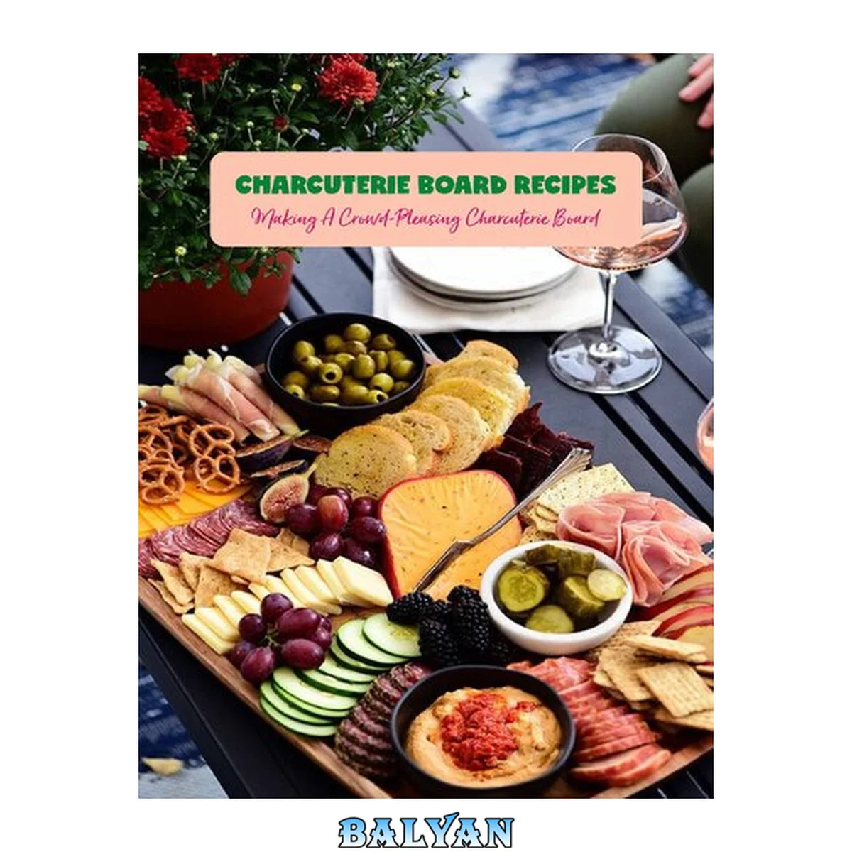 جلد کتاب Charcuterie Board Recipes: Making A Crowd-Pleasing Charcuterie Board: Recipe Cookbook