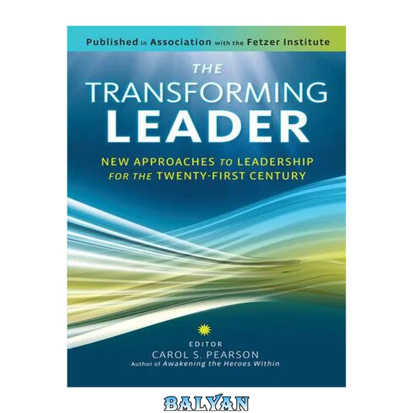 The Transforming Leader : New Approaches to Leadership for the Twenty-First Century