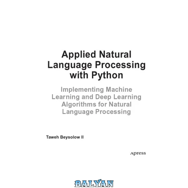Applied Natural Language Processing with Python. Implementing Machine Learning and Deep Learning Algorithms for Natural Language Processing