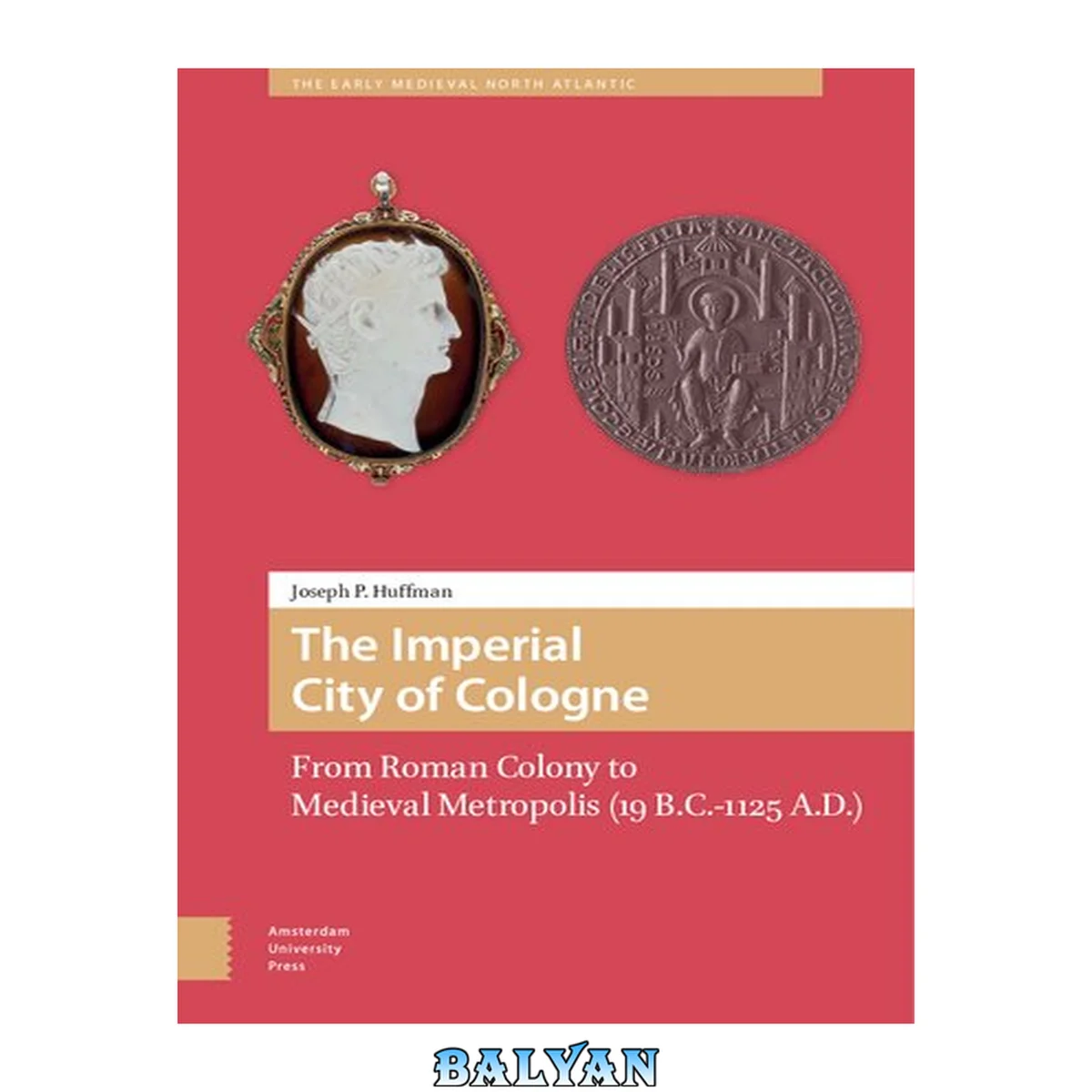 جلد کتاب The Imperial City of Cologne: From Roman Colony to Medieval Metropolis (19 B.C.-1125 A.D.) (The Early Medieval North Atlantic, 2)