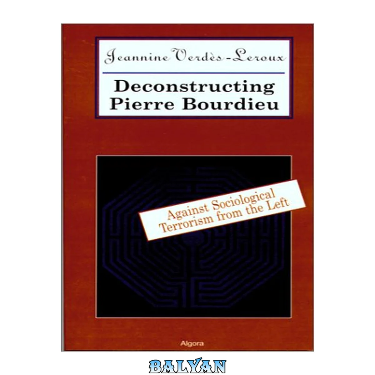 جلد کتاب Deconstructing Pierre Bourdieu - Against Sociological Terrorism From The Left