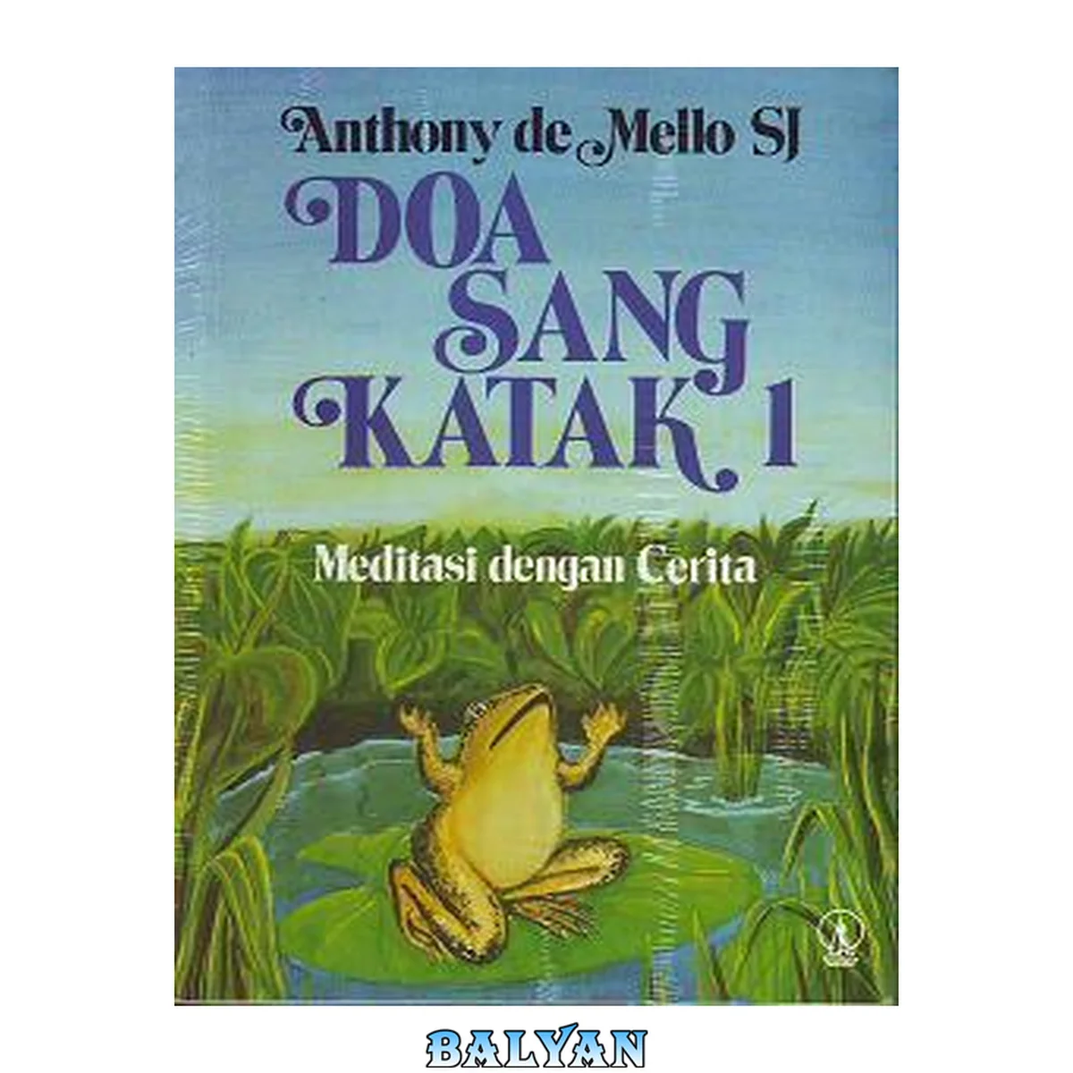 جلد کتاب Anthony Demello Anthony De Mello Doa Sang Katak PDF (Prayer of the Frog - Indonesian Translation - Bahasa Indonesia ) by Anthony De Mello , author of Awareness, Burung Berkicau (song of the bird), One Minute Nonsense (Berbasa-basi Sejenak - Bahasa Indones
