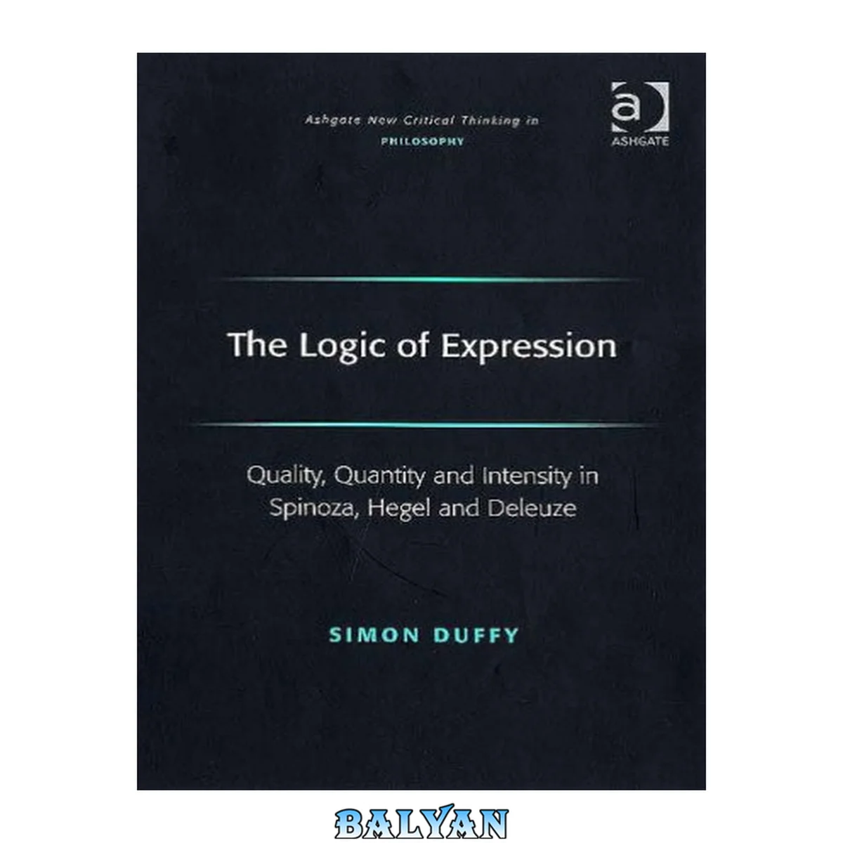 جلد کتاب The Logic of Expression: Quality, Quantity and Intensity in Spinoza, Hegel and Deleuze (Ashgate New Critical Thinking in Philosophy) (Ashgate New Critical ... New Critical Thinking in Philosophy)