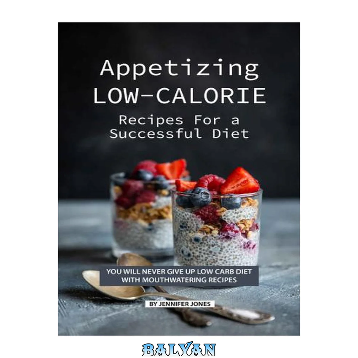 جلد کتاب Appetizing Low-Calorie Recipes for a Successful Diet: You Will Never Give up Low Carb Diet with Mouthwatering Recipes