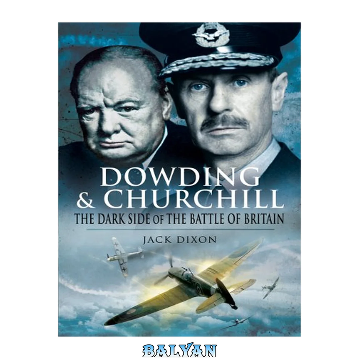 جلد کتاب Dowding and Churchill : the dark side of the Battle of Britain : the involvement of high officials of government and the Air Ministry intent on discrediting Air Chief Marshal Sir Hugh Dowding