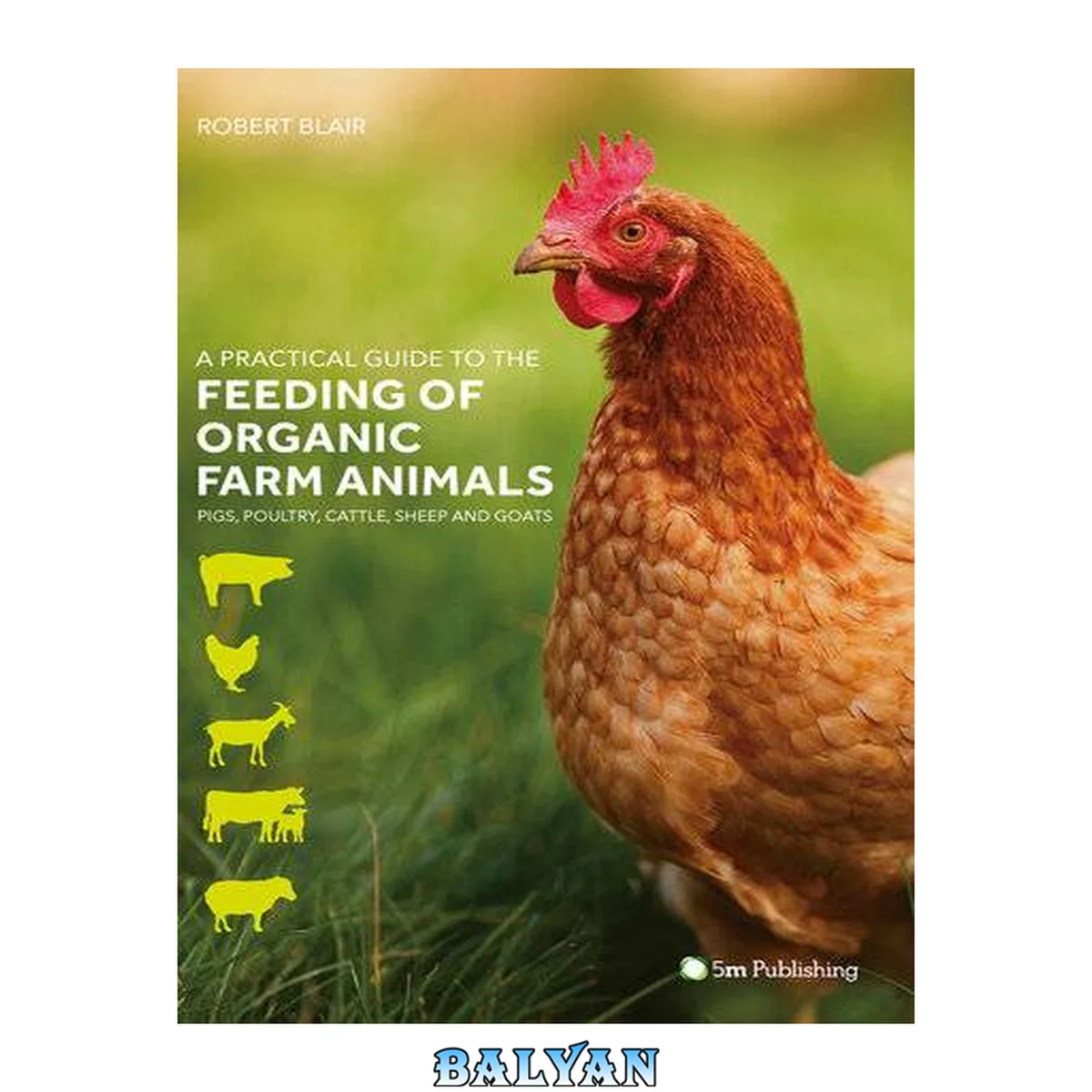 جلد کتاب A practical guide to the feeding of organic farm animals : pigs, poultry, cattle, sheep and goats
