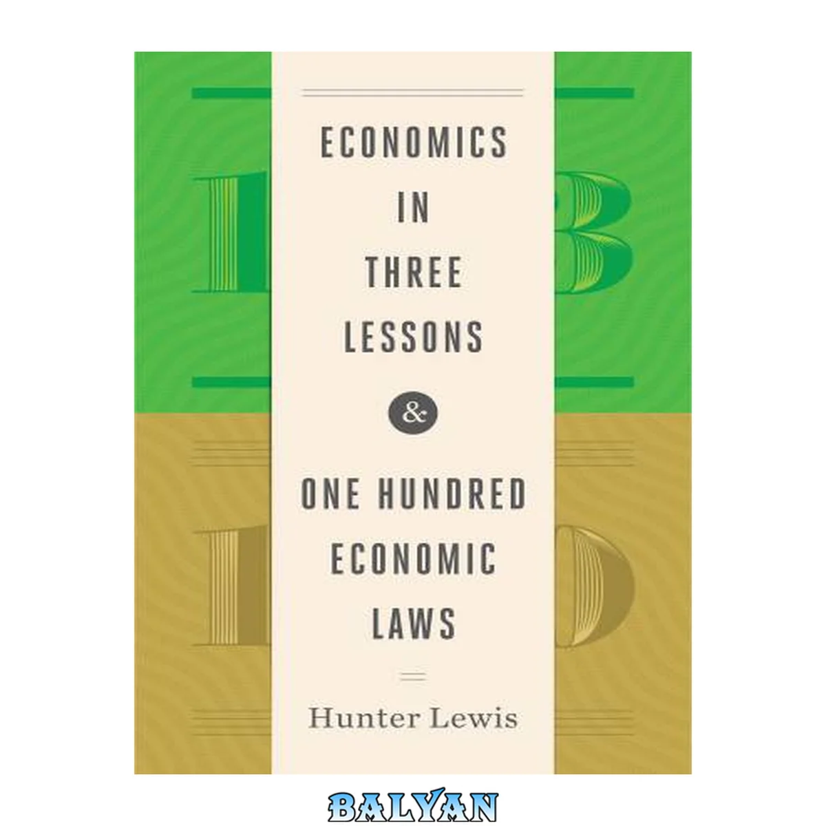 جلد کتاب Economics in Three Lessons and One Hundred Economics Laws : Two Works in One Volume
