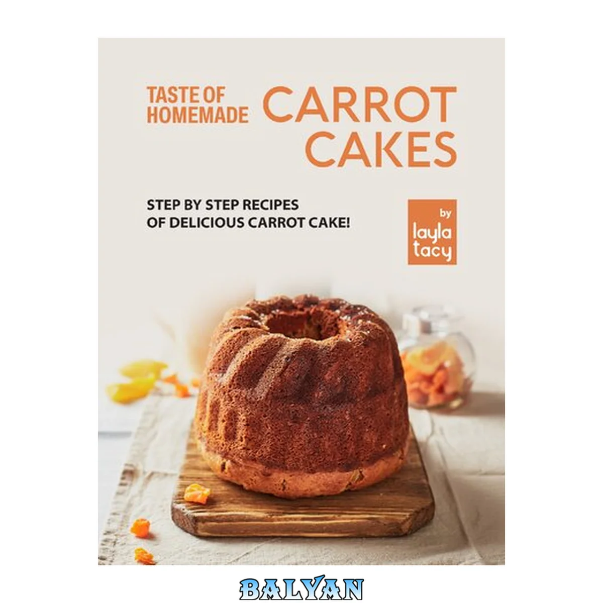 جلد کتاب Taste of Homemade: Carrot Cakes: Step by Step Recipes of Delicious Carrot Cake!